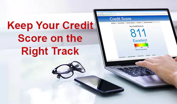 Keep Your Credit Score on the Right Track Keep Your Credit Score on the Right Track