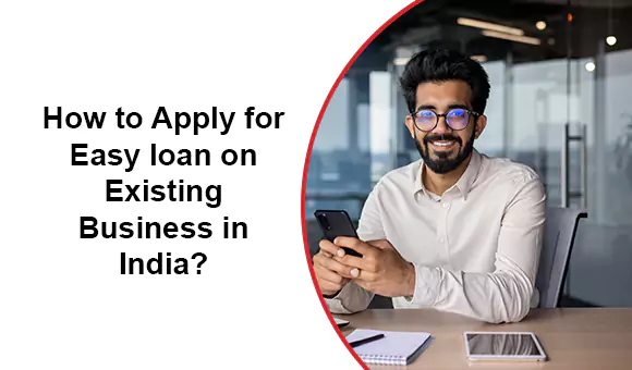 How to Apply for Easy loan on Existing Business in India? How to Apply for Easy loan on Existing Business in India?