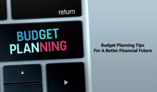 Budget Planning Tips For A Better Financial Future