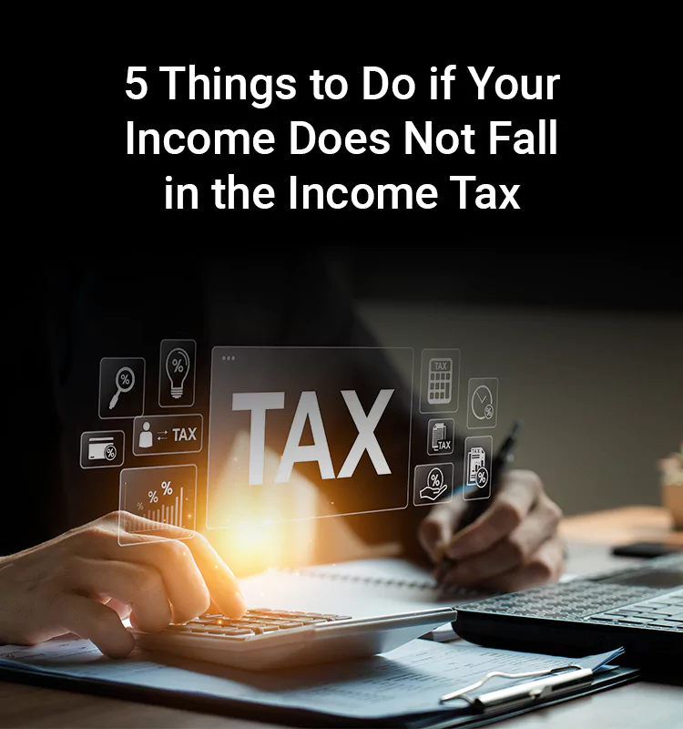 5 Things to Do if Your Income Does Not Fall in the Income Tax Bracket