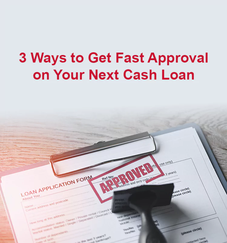 3 Ways to Get Fast Approval on Your Next Cash Loan