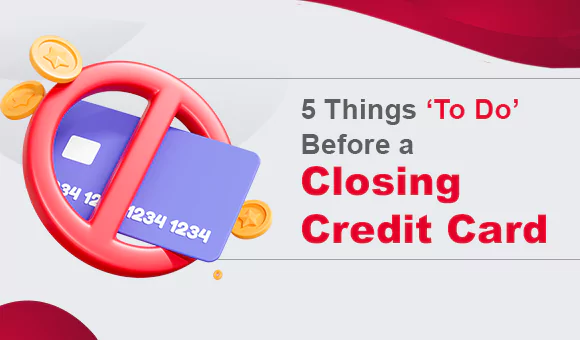 5 Things &#039;To Do&#039; Before a Closing Credit Card