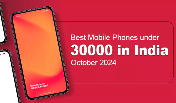 Best Mobile Phones under 30000 in India – October 2024