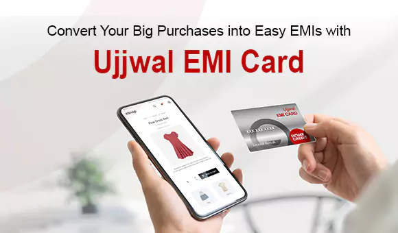 Convert Your Big Purchases into Easy EMIs With Ujjwal EMI Card