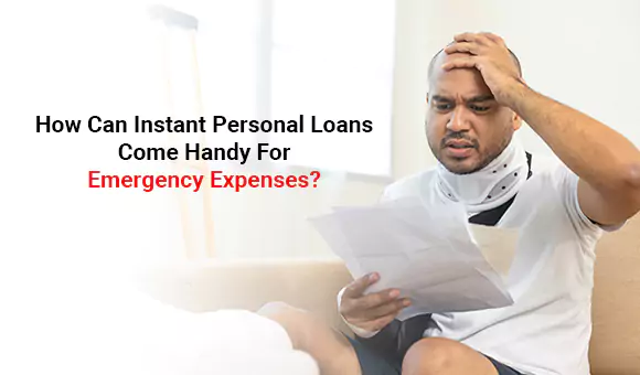 How Can Instant Personal Loans Come Handy For Emergency Expenses?