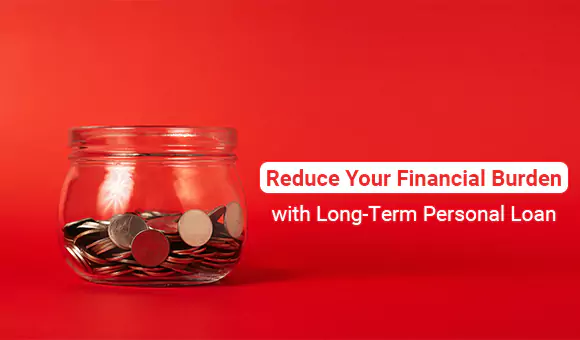 Reduce Your Financial Burden with Long-Term Personal Loan