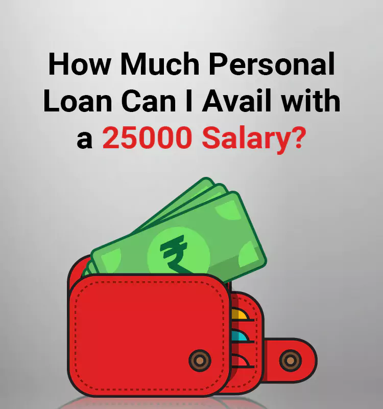 How Much Personal Loan Can I Avail with a 25000 Salary?