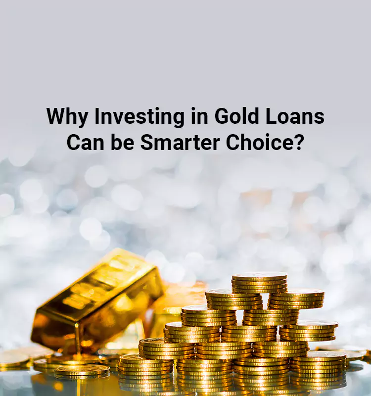 Why Investing in Gold Loans Can be Smarter Choice?