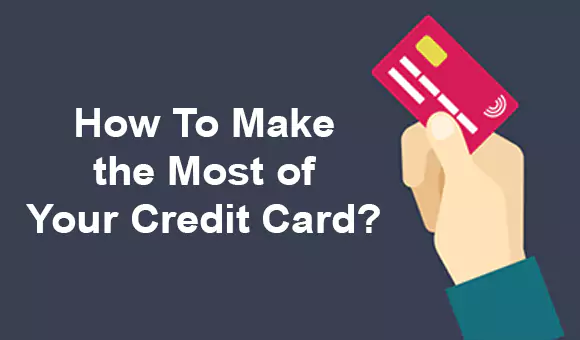 How To Make the Most of Your Credit Card?