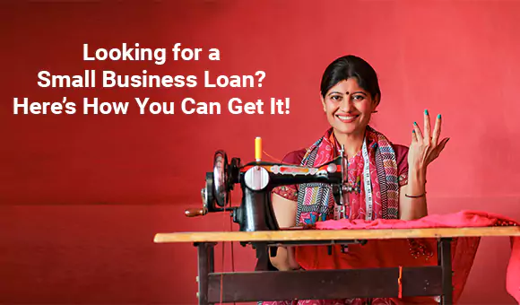 Looking for a Small Business Loan? Here’s How You Can Get It!