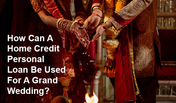 How Can A Home Credit Personal Loan Be Used For A Grand Wedding?