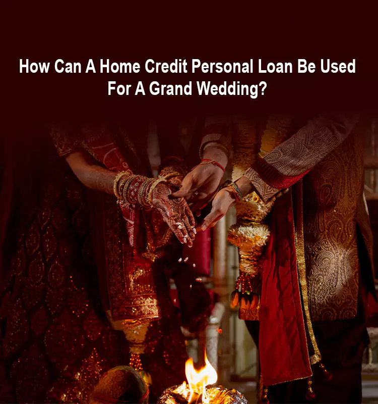 How Can A Home Credit Personal Loan Be Used For A Grand Wedding?