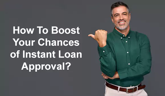 How To Boost Your Chances of Instant Loan Approval?