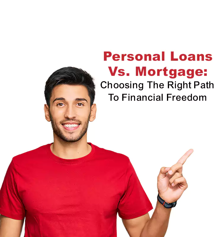 Personal Loans Vs. Mortgage: Choosing The Right Path To Financial Freedom