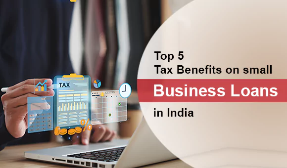 Top 5 Tax Benefits on Small Business Loans in India