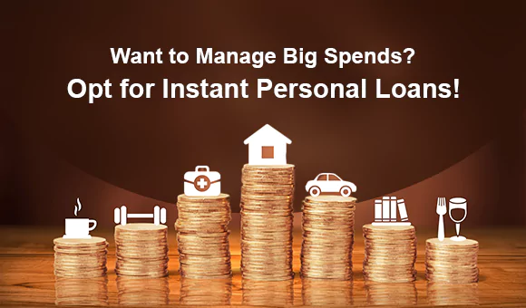 Want to Manage Big Spends? Opt for Instant Personal Loans!