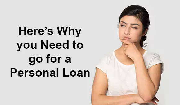 Here’s Why you Need to go for a Personal Loan Here’s Why you Need to go for a Personal Loan