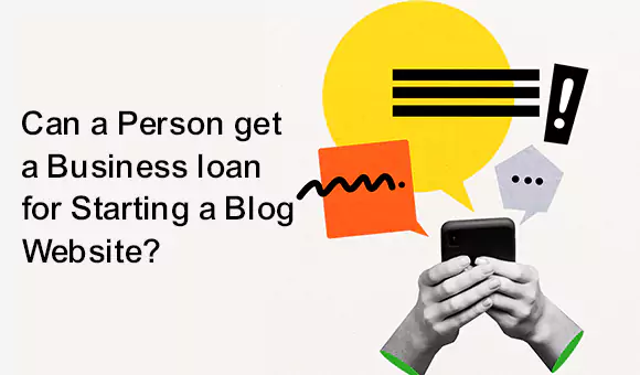 Can a Person get a Business loan for Starting a Blog Website? Can a Person get a Business loan for Starting a Blog Website?