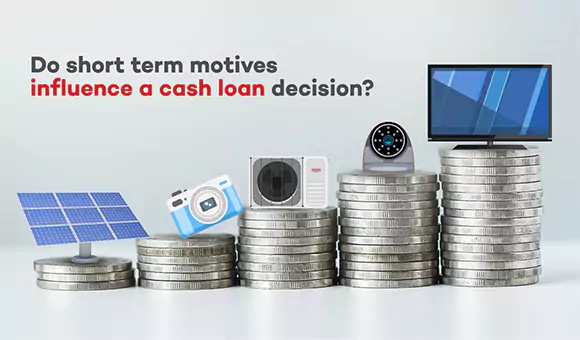 Do Short Term motives influence a Cash Loan Decision? Do Short Term motives influence a Cash Loan Decision?