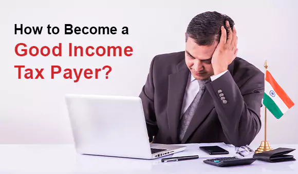 How to Become a Good Income Taxpayer? How to Become a Good Income Taxpayer?
