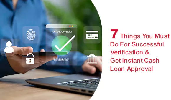 7 Things You Must Do for Successful Verification & Get Instant Cash Loan Approval 7 Things You Must Do for Successful Verification & Get Instant Cash Loan Approval