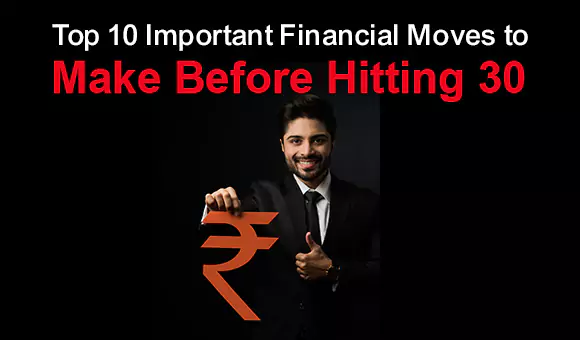 Top 10 Important Financial Moves to Make Before Hitting 30