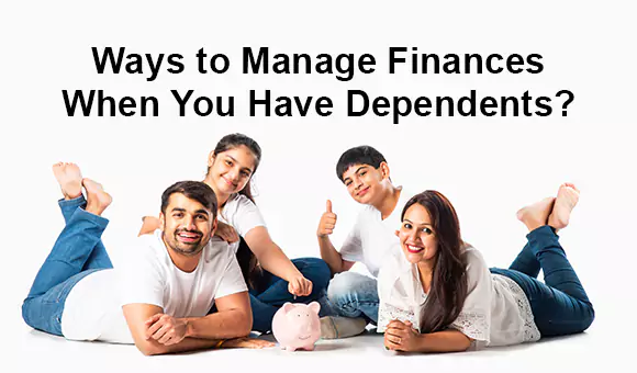 Ways to Manage Finances When You Have Dependents? Ways to Manage Finances When You Have Dependents?