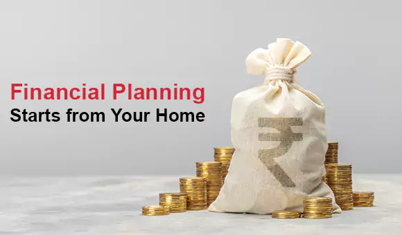 Financial Planning Starts from Your Home Financial Planning Starts from Your Home