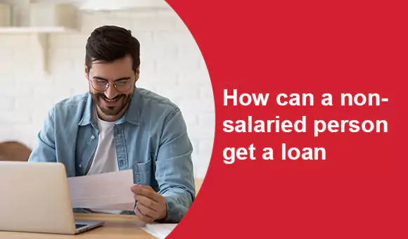 How Can a Non-Salaried Person Get a Loan? How Can a Non-Salaried Person Get a Loan?