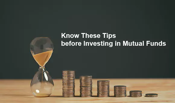 Know These Tips before Investing in Mutual Funds Know These Tips before Investing in Mutual Funds