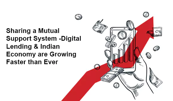 Sharing a Mutual Support System -Digital Lending & Indian Economy are Growing Faster than Ever Sharing a Mutual Support System -Digital Lending & Indian Economy are Growing Faster than Ever