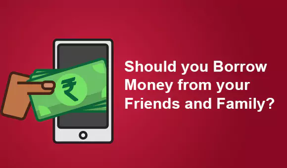 Should you Borrow Money from your Friends and Family? Should you Borrow Money from your Friends and Family?